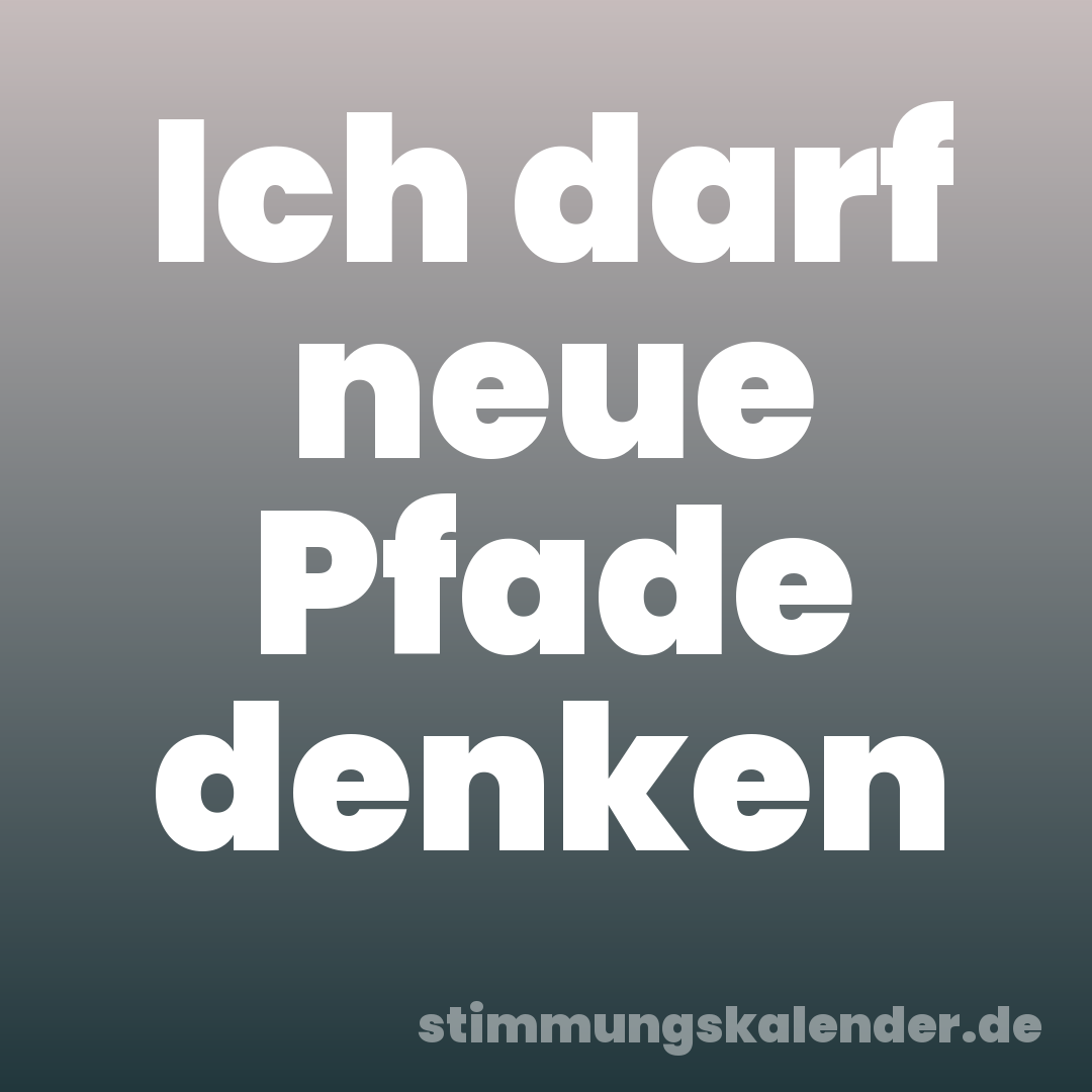 Ich darf neue Pfade denken