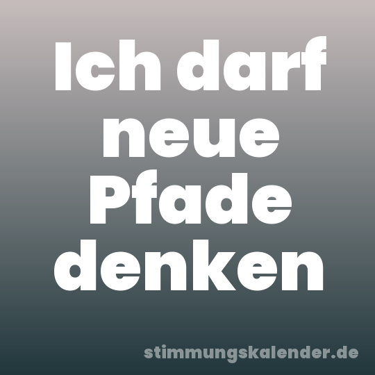 Ich darf neue Pfade denken