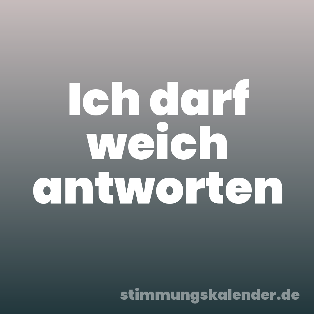 Ich darf weich antworten