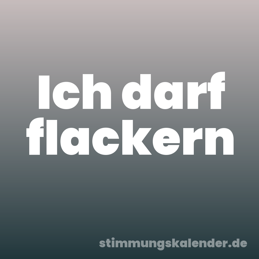 Ich darf flackern