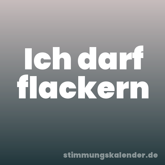 Ich darf flackern