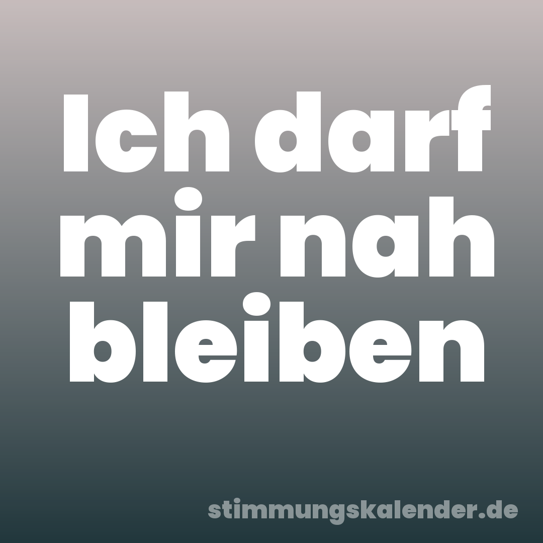 Ich darf mir nah bleiben