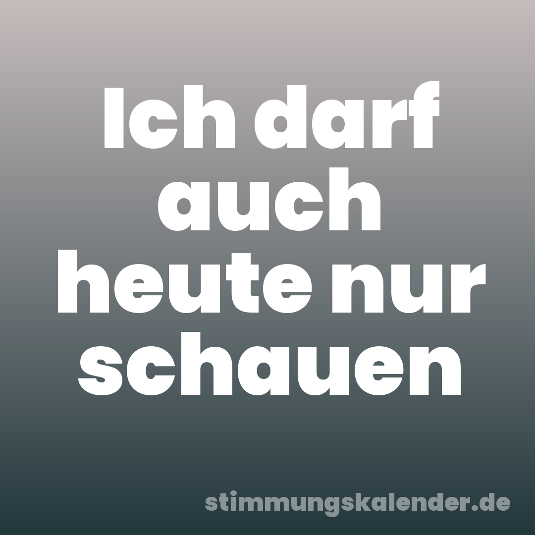 Ich darf auch heute nur schauen