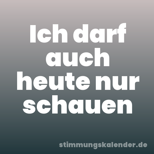 Ich darf auch heute nur schauen