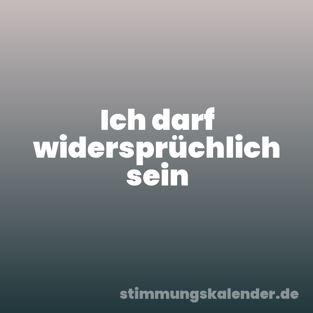 Ich darf widersprüchlich sein