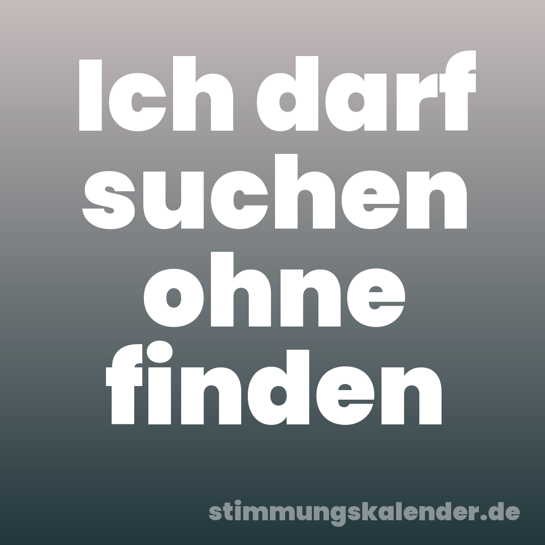 Ich darf suchen ohne finden