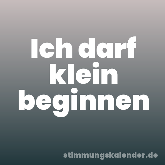 Ich darf klein beginnen