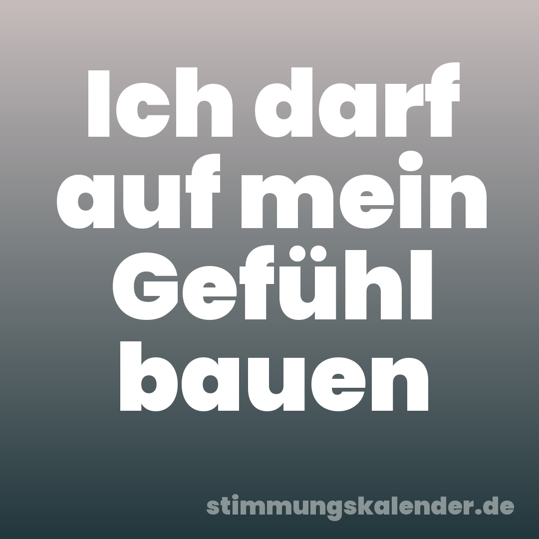 Ich darf auf mein Gefühl bauen