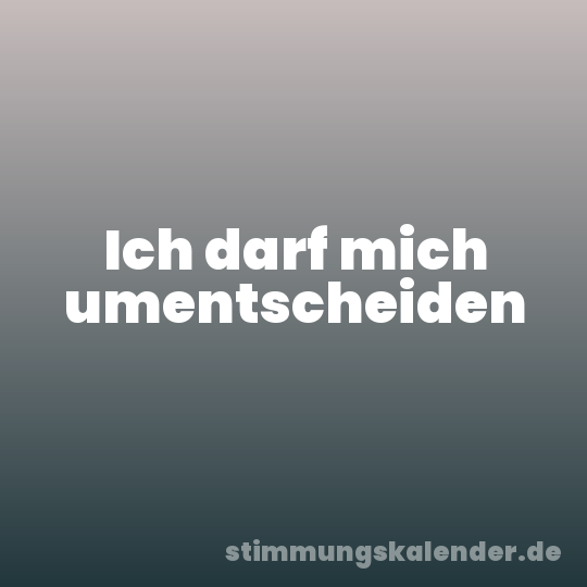 Ich darf mich umentscheiden