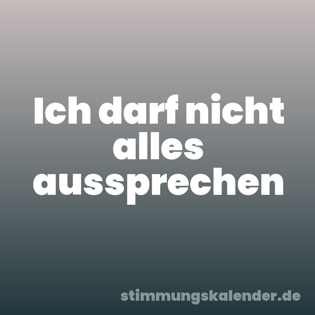 Ich darf nicht alles aussprechen
