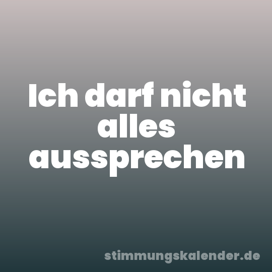 Ich darf nicht alles aussprechen