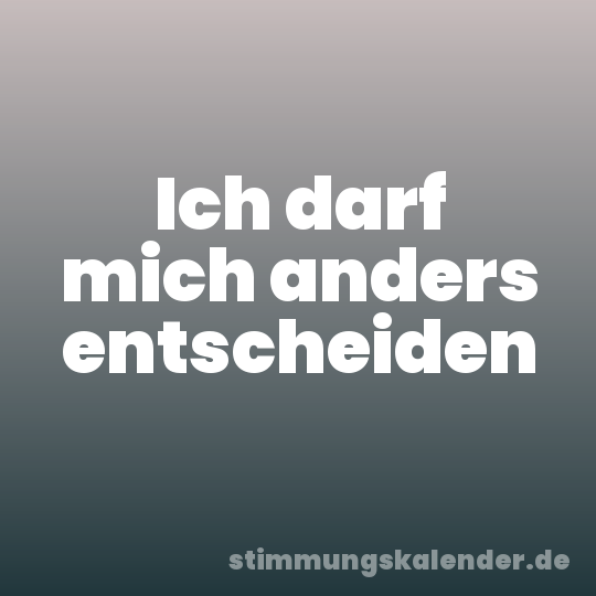 Ich darf mich anders entscheiden