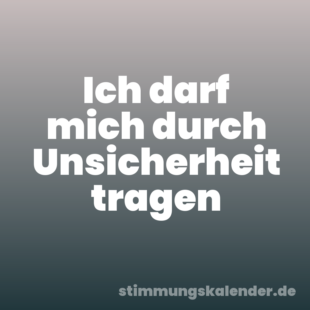 Ich darf mich durch Unsicherheit tragen
