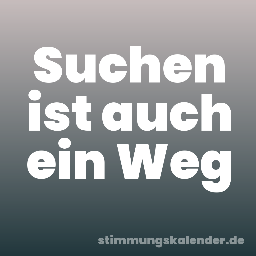 Suchen ist auch ein Weg