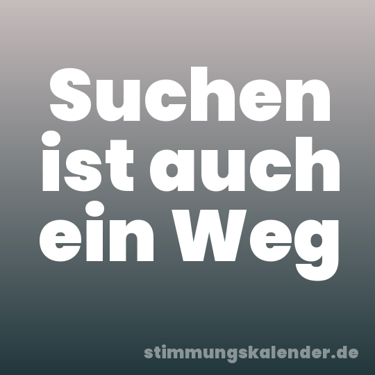 Suchen ist auch ein Weg