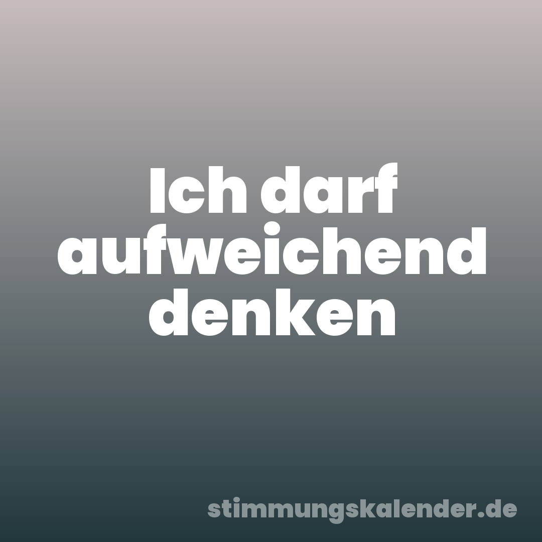 Ich darf aufweichend denken