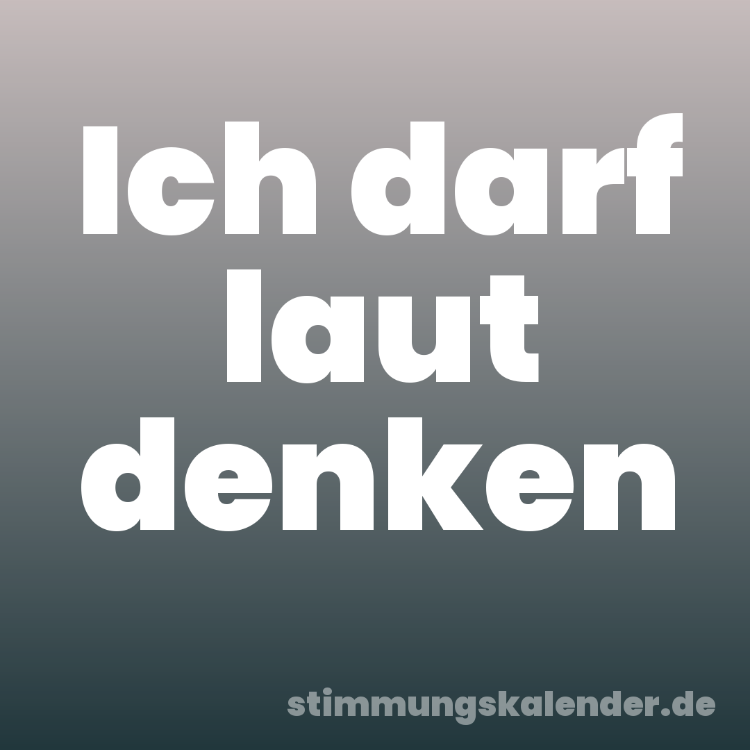 Ich darf laut denken