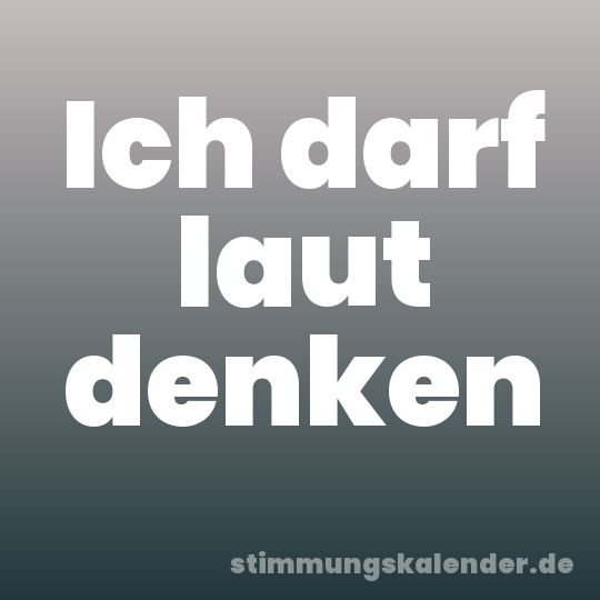 Ich darf laut denken