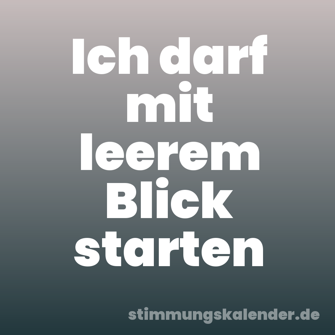 Ich darf mit leerem Blick starten