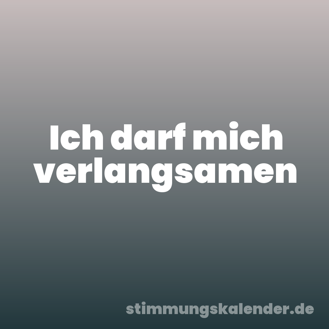 Ich darf mich verlangsamen