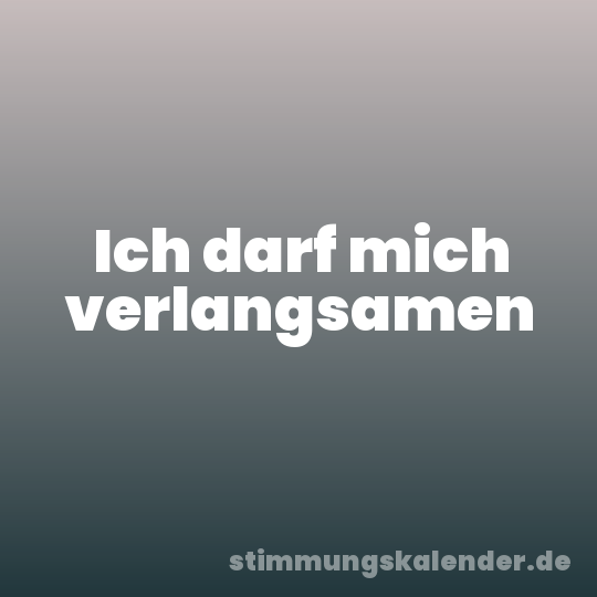 Ich darf mich verlangsamen