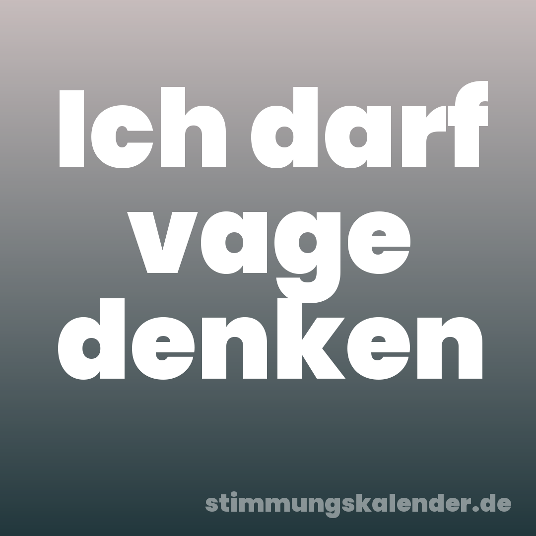 Ich darf vage denken