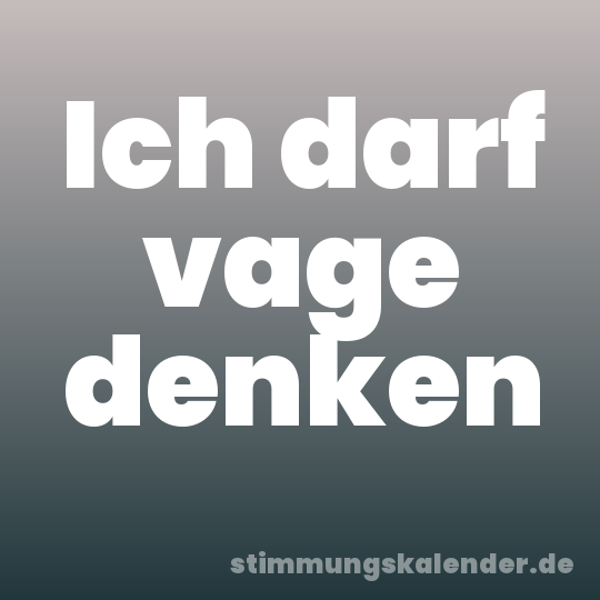 Ich darf vage denken