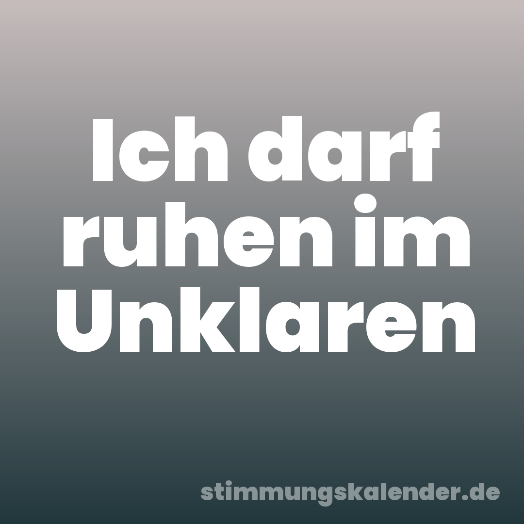 Ich darf ruhen im Unklaren