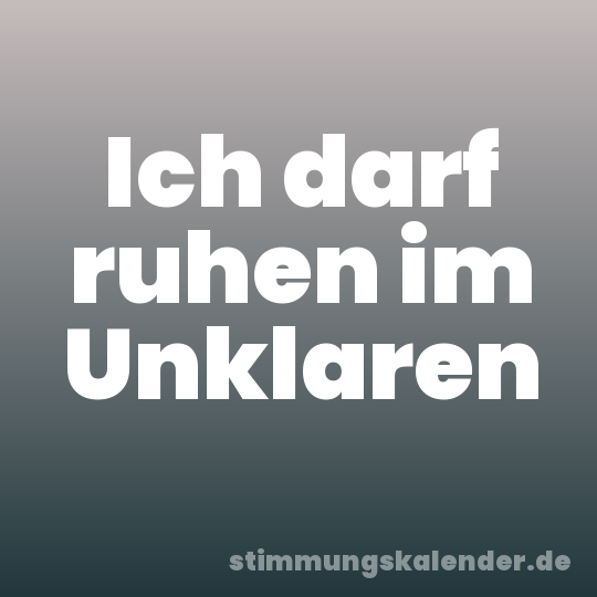 Ich darf ruhen im Unklaren