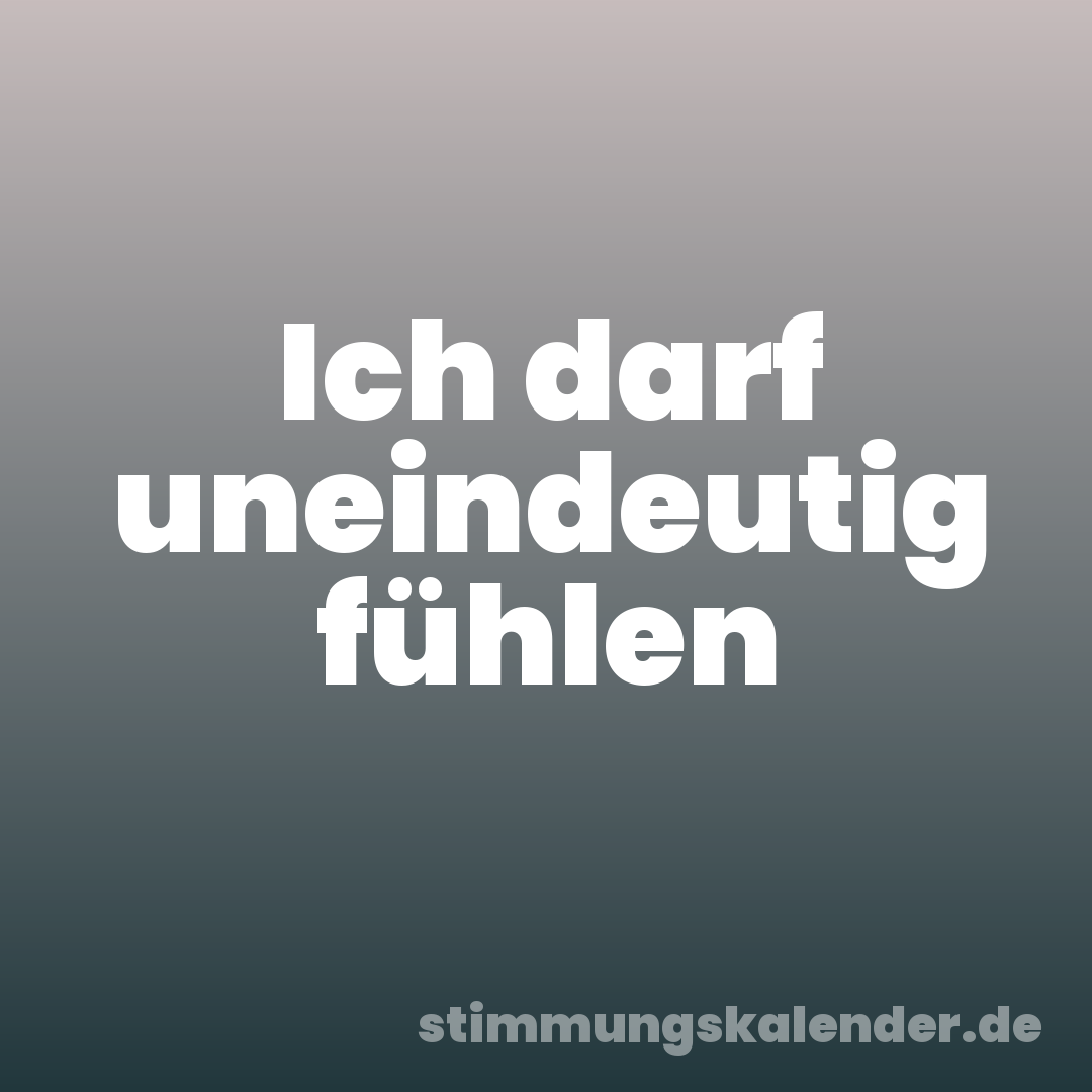 Ich darf uneindeutig fühlen