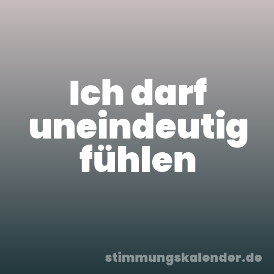 Ich darf uneindeutig fühlen