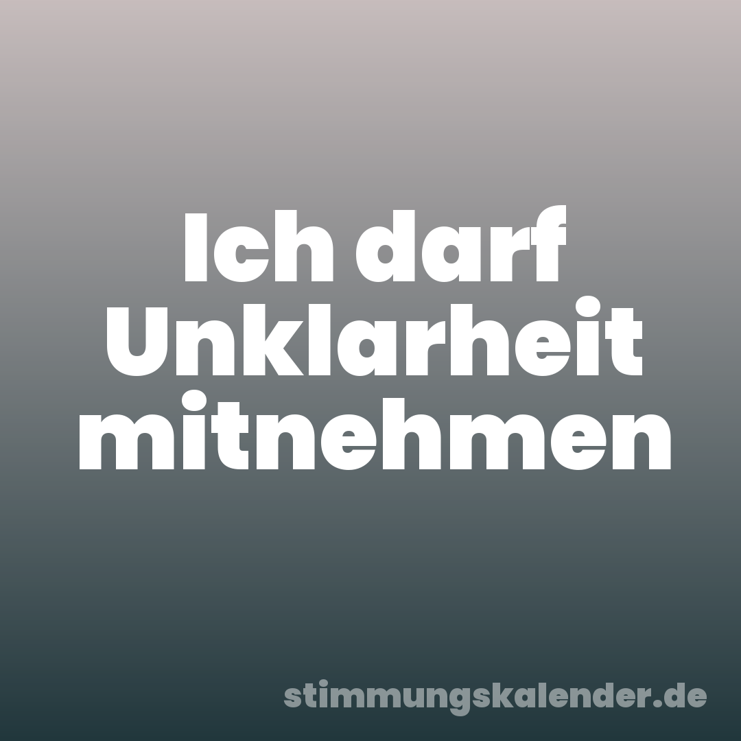 Ich darf Unklarheit mitnehmen