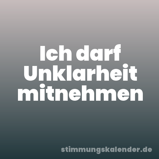 Ich darf Unklarheit mitnehmen