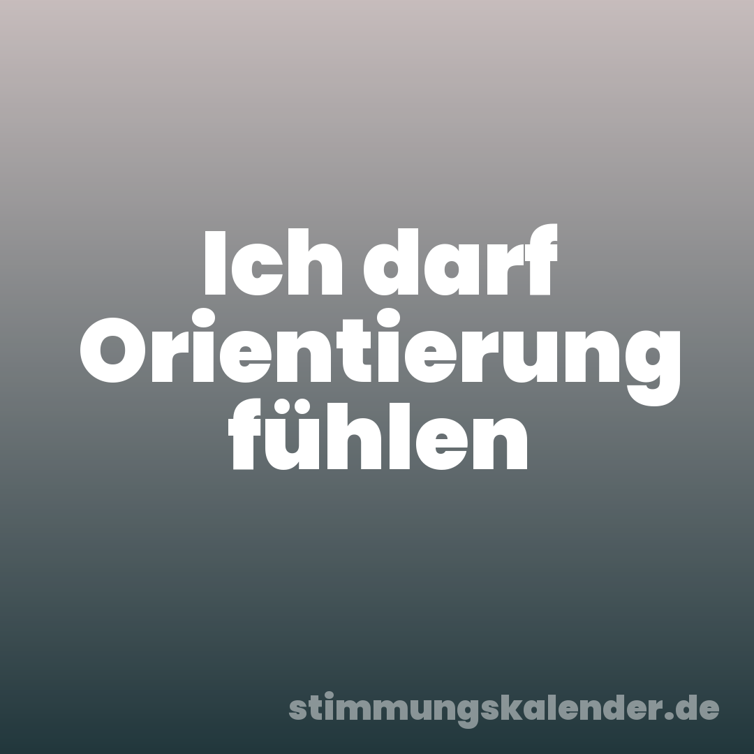Ich darf Orientierung fühlen