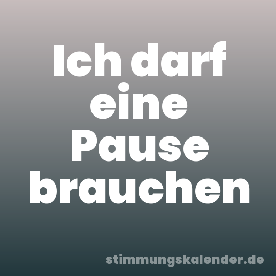 Ich darf eine Pause brauchen