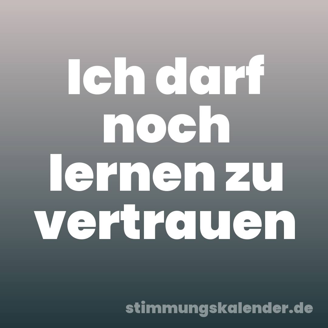 Ich darf noch lernen zu vertrauen