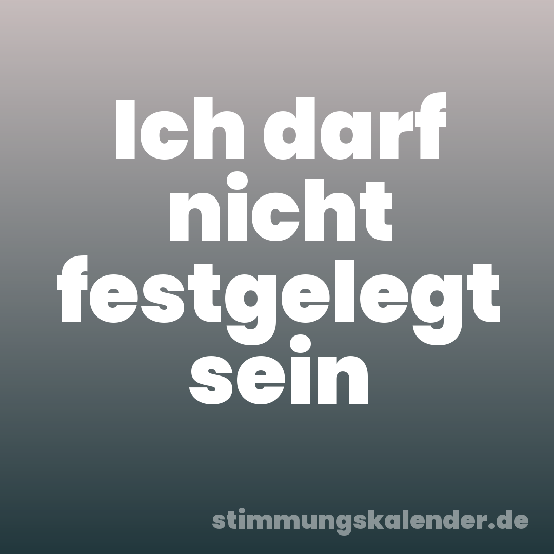 Ich darf nicht festgelegt sein