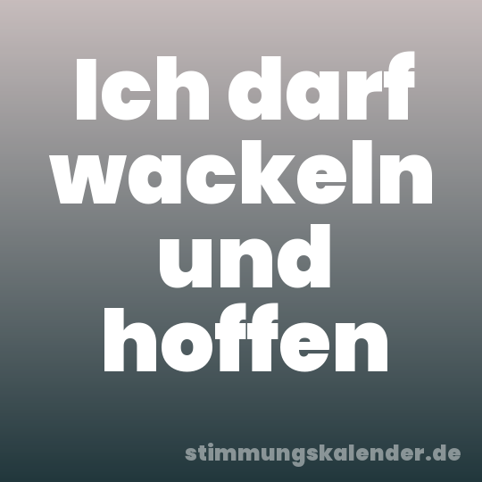 Ich darf wackeln und hoffen