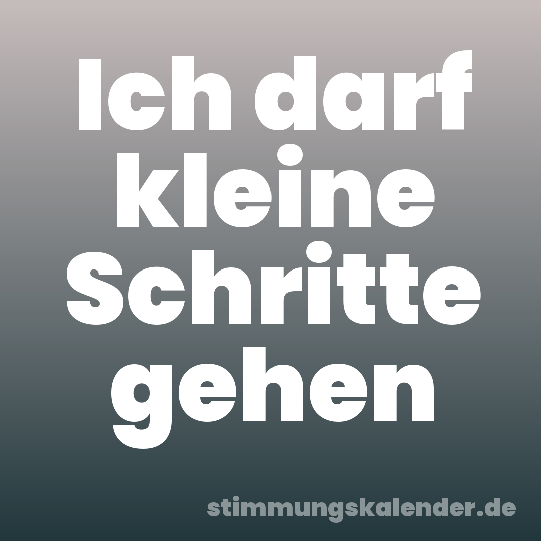 Ich darf kleine Schritte gehen