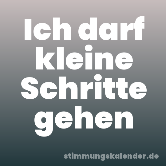 Ich darf kleine Schritte gehen