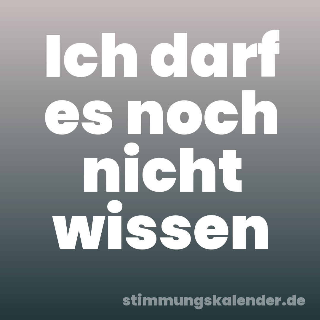 Ich darf es noch nicht wissen