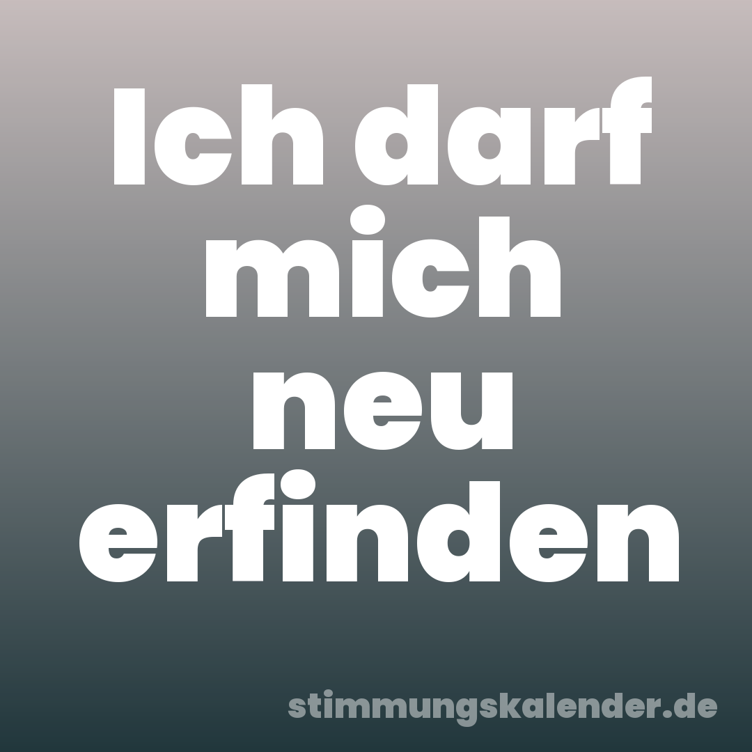 Ich darf mich neu erfinden