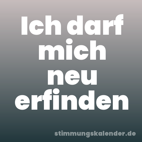 Ich darf mich neu erfinden