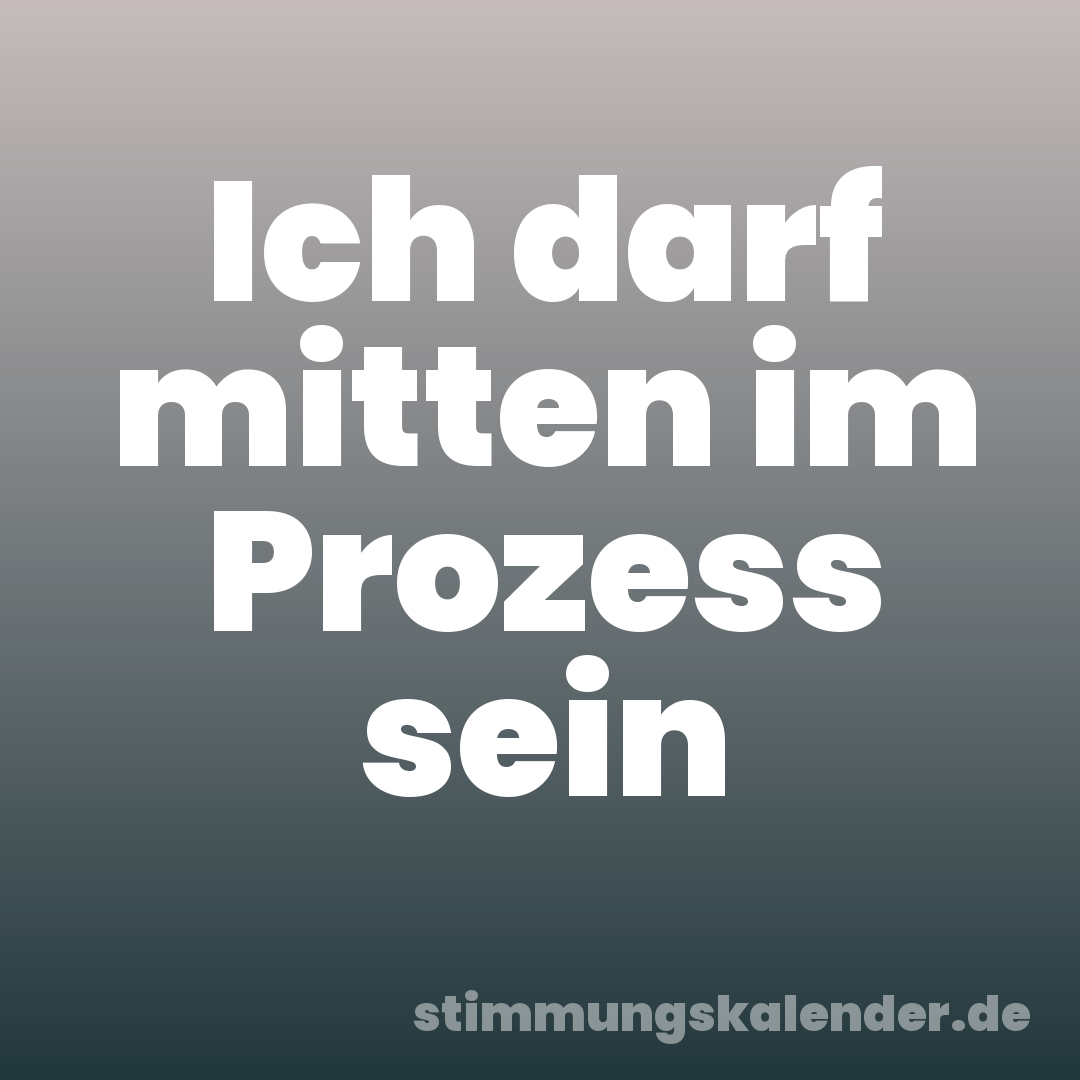 Ich darf mitten im Prozess sein