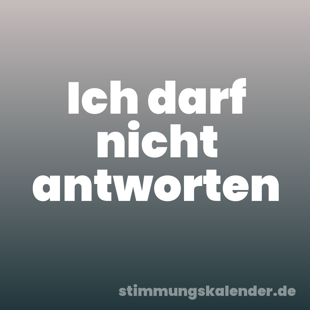 Ich darf nicht antworten