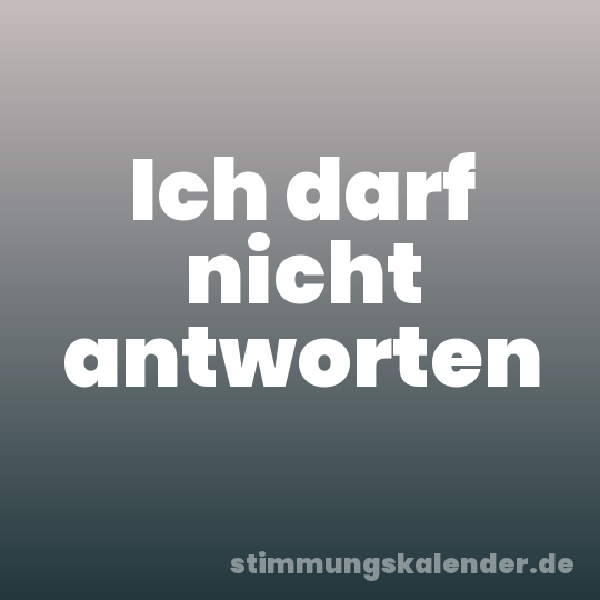 Ich darf nicht antworten