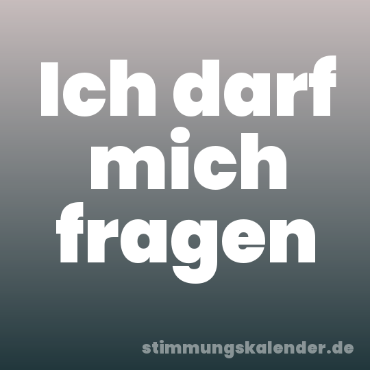 Ich darf mich fragen