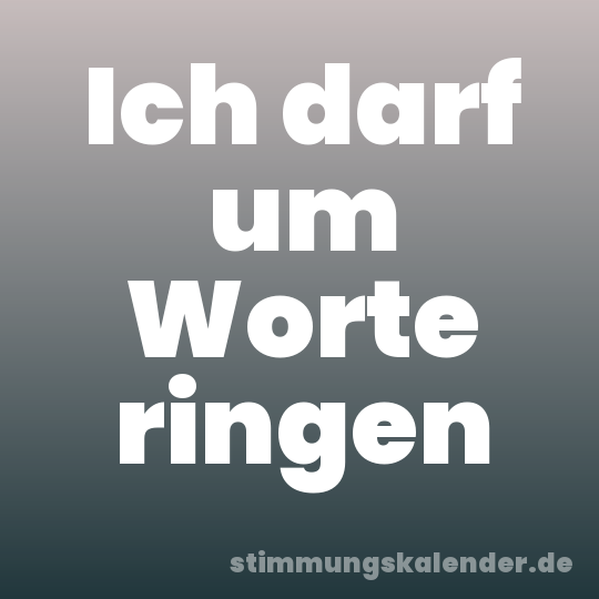 Ich darf um Worte ringen