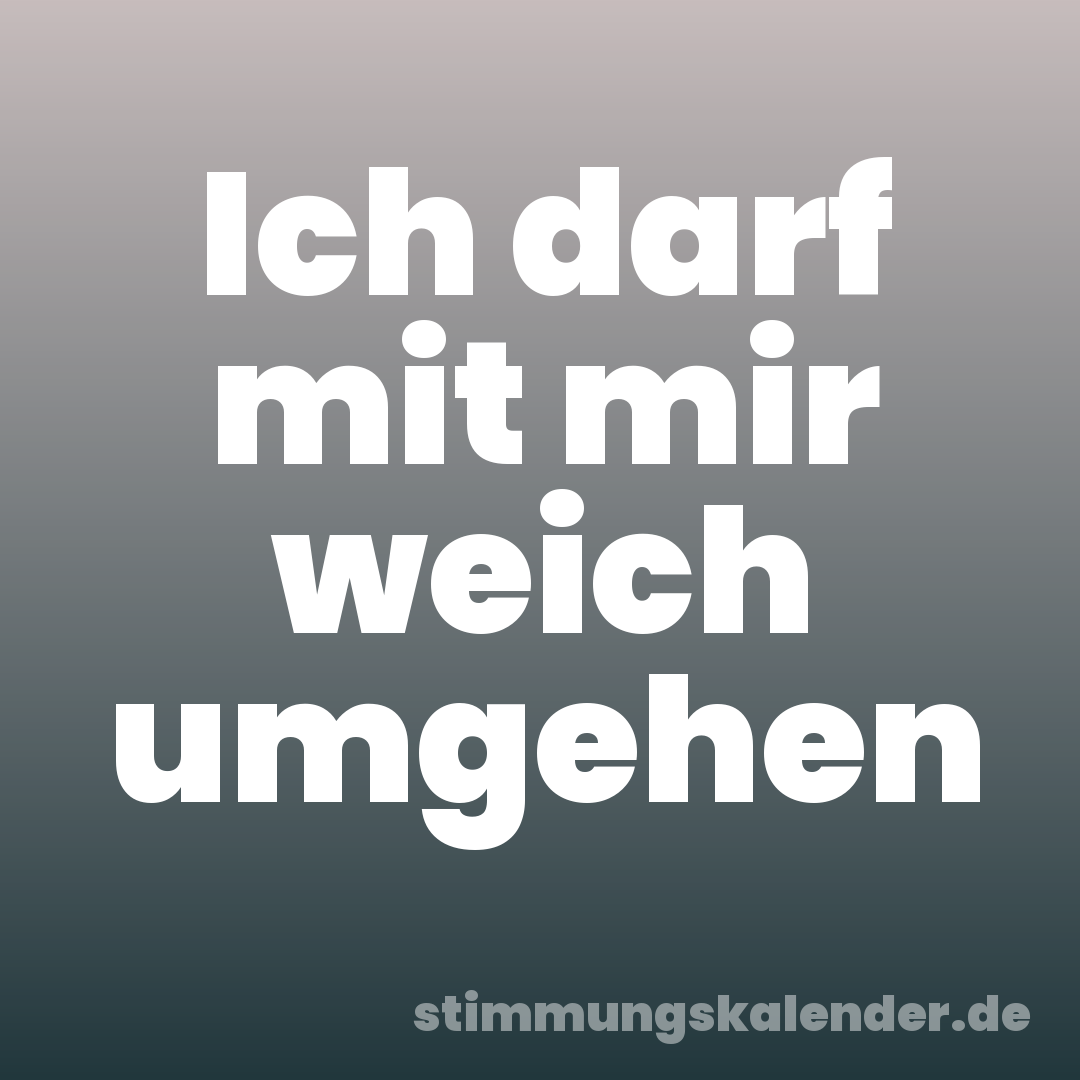 Ich darf mit mir weich umgehen