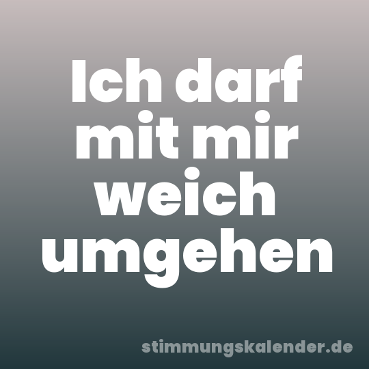 Ich darf mit mir weich umgehen
